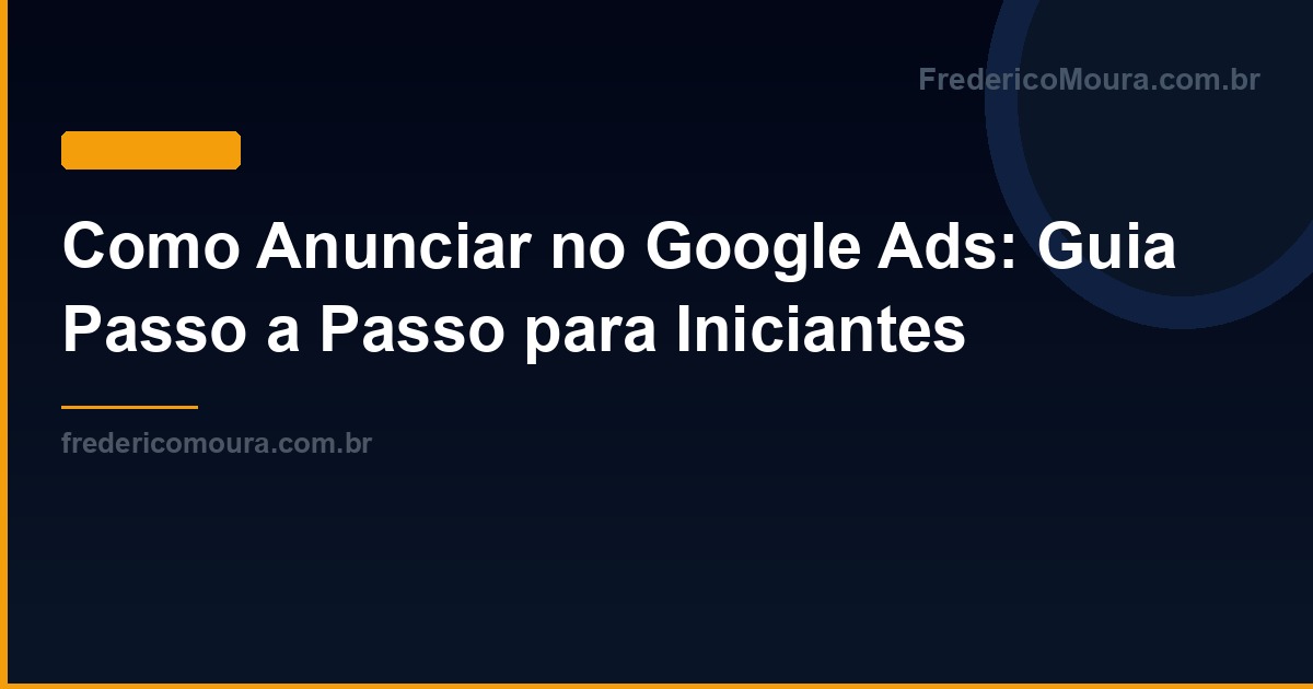 Como Anunciar no Google Ads: Guia Passo a Passo para Iniciantes 2026