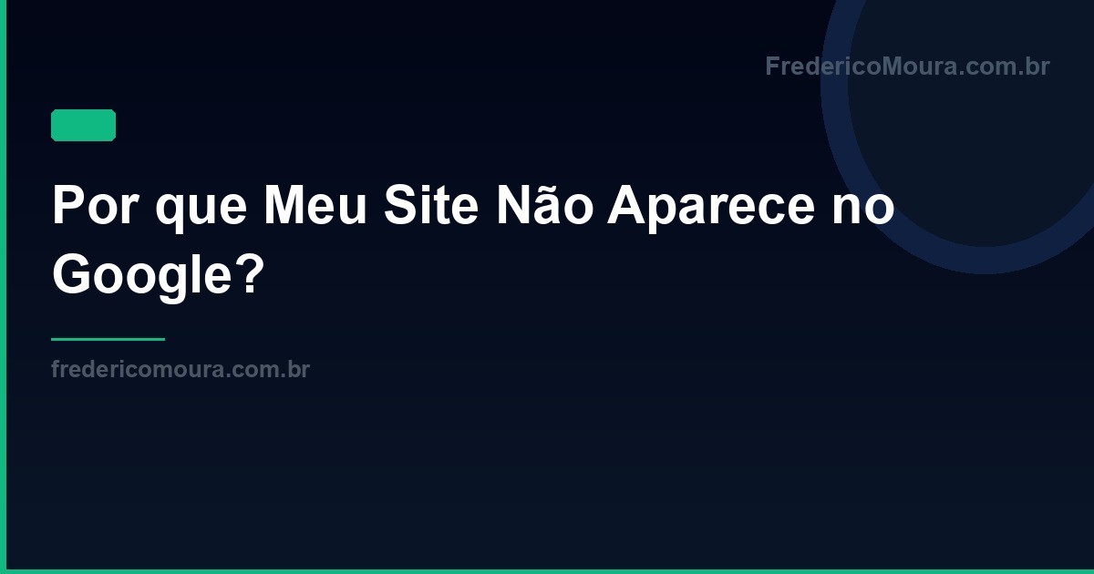 Por que Meu Site Não Aparece no Google?